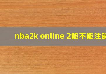 nba2k online 2能不能注销